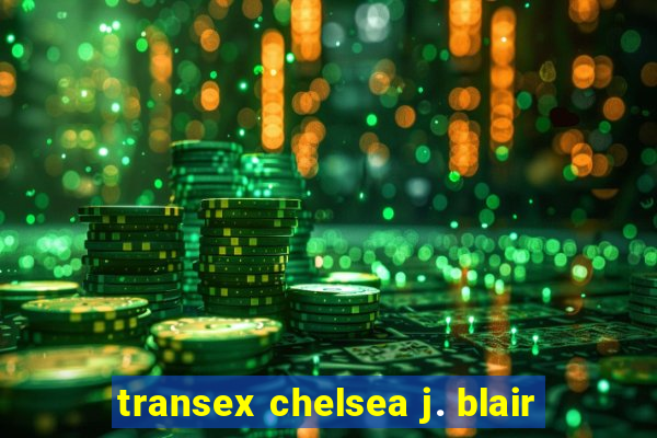 transex chelsea j. blair